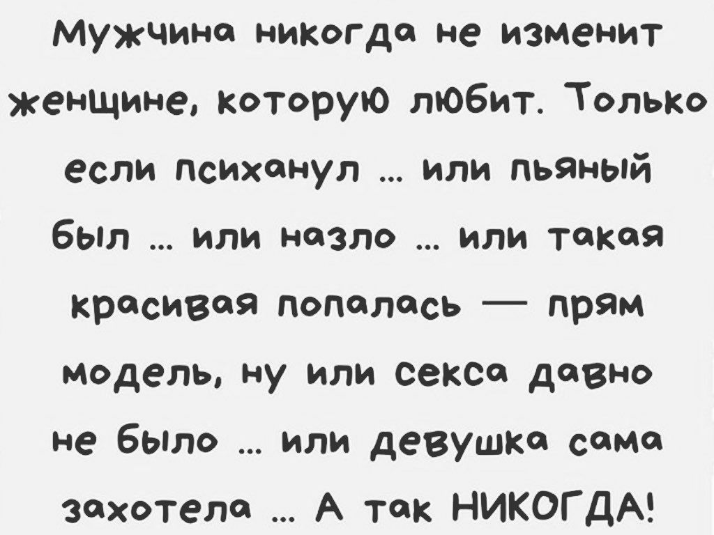 Мужчина никогда не изменит женщине которую любит Только если психанул или пью ный был или назло или толкая красивая попалось прям модель ну или сексо давно не было или девушке сонма захотела А так НИКОГДА