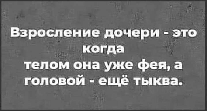 Взросление дочери это когда телом она уже фея а головой ещё тыква