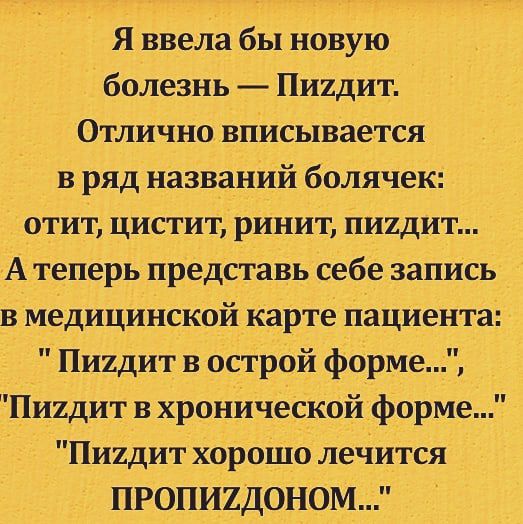 Я ввела бы новую болезнь Пиидит Отлично вписывается в ряд названий болячек отит цистит ринит пищит А теперь представь себе запись в медицинской карте пациента Пиидит в острой форме Пиидит в хронической форме Пиидит хорошо лечится ПРОПИЪДОНОМ