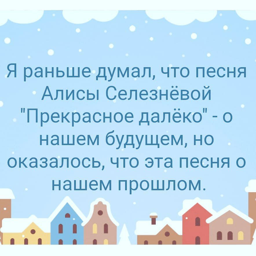 Я раньше думал что песня Алисы Селезнёвой Прекрасное далёко о нашем будущем но оказалось что эта песня о нашем прошлом мщ