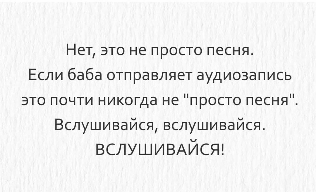 Нет это не просто песня Если баба отправляет аудиозапись это почти никогда не просто песня Вслушивайся вслушивайся ВСЛУШИВАЙСЯ