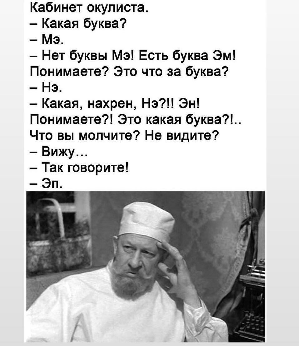 Кабинет окулиста Какая буква Мэ Нет буквы Мэ Есть буква Эм Понимаете Это что за буква Нэ Какая нахрен Нэ Эн Понимаете Это какая буква Что вы молчите Не видите Вижу Так говорите Эп