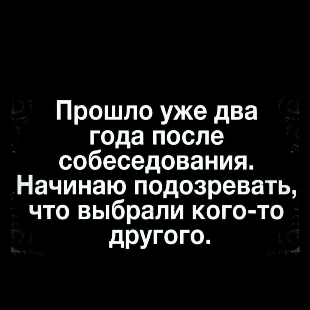 Прошло уже два года после собеседования Начинаю подозревать что выбрали кого то другого