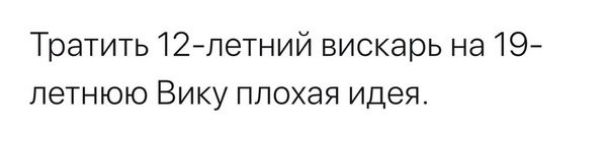 Тратить 12летний вискарь на 19 летнюю Вику плохая идея