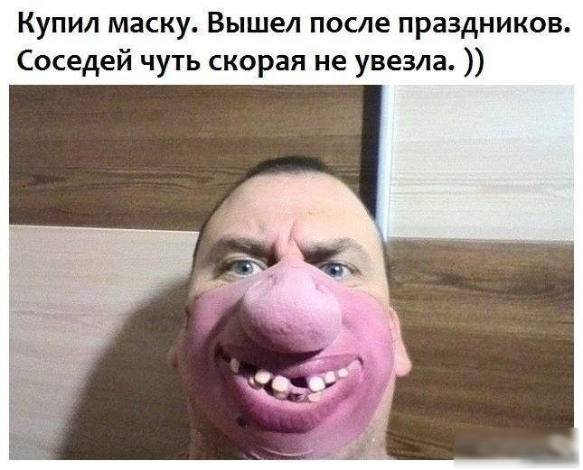 Купил маску Вышел после праздников Соседей чуть скорая не увезла