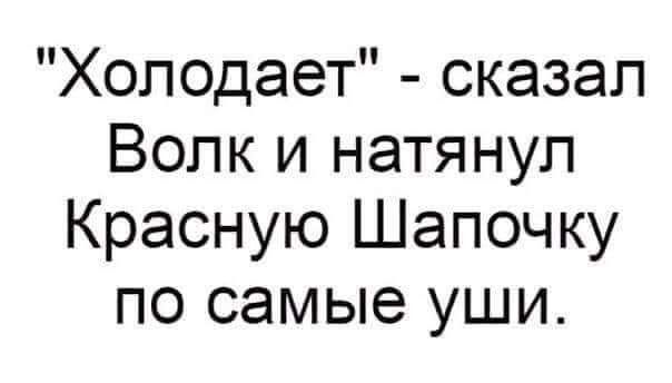Холодает сказал Волк и натянул Красную Шапочку по самые уши