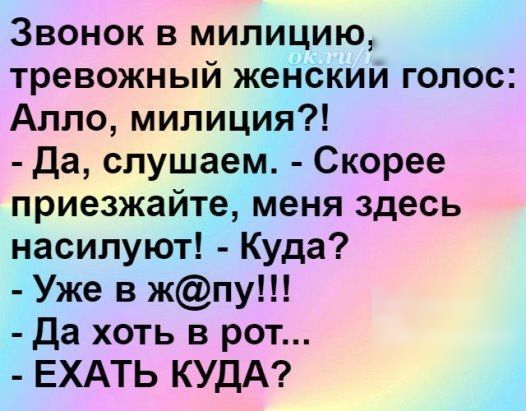 Звонок в милицию тревожный женскии голос Алло милиция Да слушаем Скорее приезжайте меня здесь насилуют Куда Уже в жпу да хоть в рот ЕХАТЬ КУДА