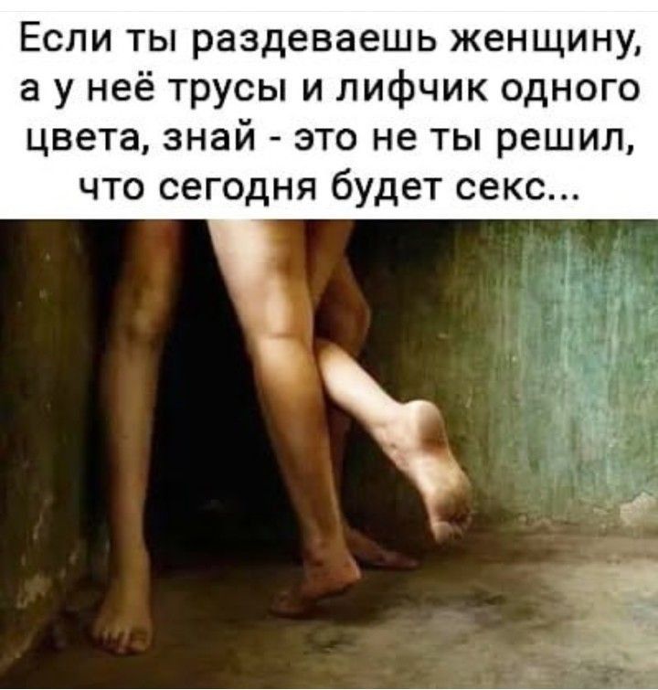 Если ты раздеваешь женщину а у неё трусы и лифчик одного цвета знай это не ты решил что сегодня будет секс