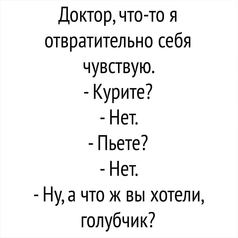 Доктор что то я отвратительно себя чувствую Курите Нет Пьете Нет Нуа что ж вы хотели голубчик