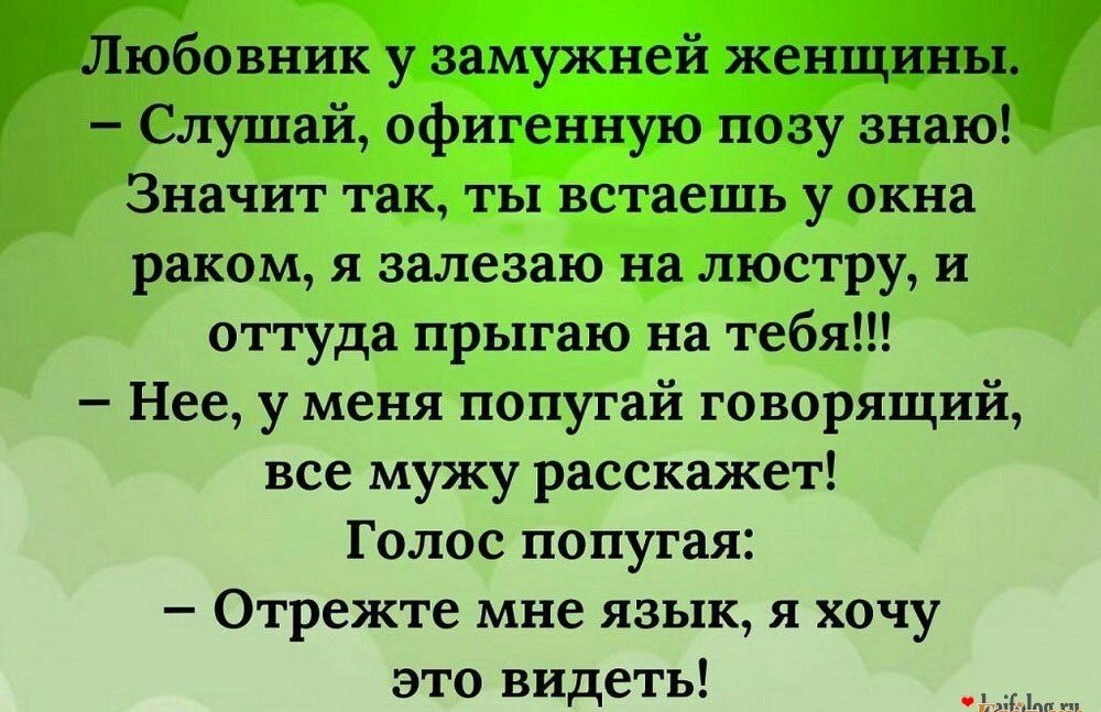 Значит так ты встаешь у окна раком я залезаю на люструи оттуда прыгаю на тебя Нее у меня попугай говорящий все мужу расскажет Голос попугая Отрежте мне язык я хочу это видеть