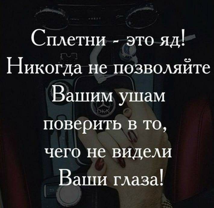 Сплетни это яд Никогда не позвомйте Вашим ушам поверить в то чего не видели Ваши глаза