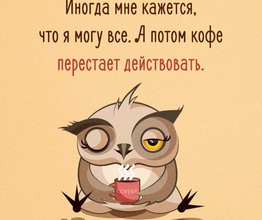 Иногда мне кажется что я могу все А потом кофе перестает действовать