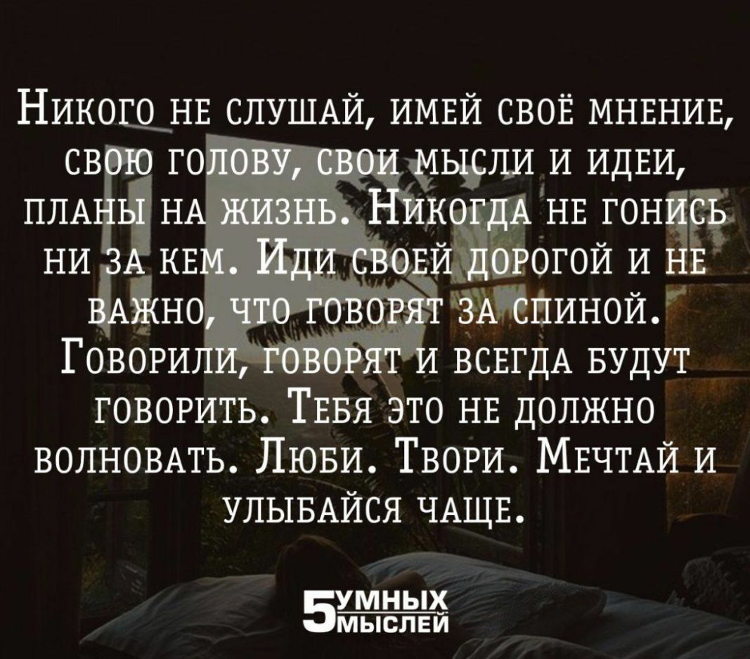 НИКОЩНЕ СЛУШАЙ ИМЕЙ СВОЁ МНЕНИЕ ЬЮЦИ И ИДЕИ НЕ гонаёё Огои и ЪШШИНОЙ ВСЕГДА БУДУТ говорить ТЕБЯ Это НЕ должно ВОПНОВАТЬ Пюви Твори МЕЧТАЙ и УЛЫБАЙСЯ ЧАЩЕ МНЫХ МЫСЛЕИ