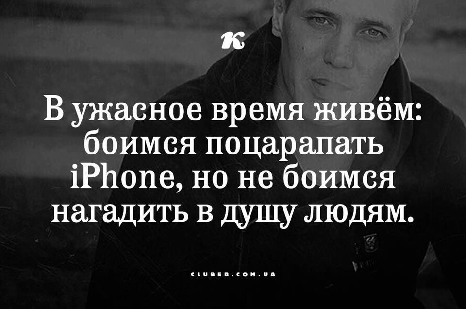 к В ужасное время живём боимся поцарапать іРЬопе но не боимся нагадить в душу людям