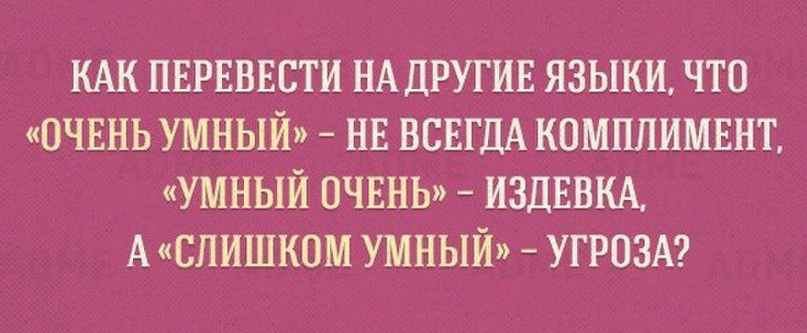 КАК ПЕРЕВЕСТИ НА ДРУГИЕ ЯЗЫКИ ЧТО ОЧЕНЬ УМНЫЙ НЕ ВСЕГДА КОМППИМЕНТ УМНЫЙ ОЧЕНЬ ИЗДЕВКА А СЛИШКОМ УМНЫЙ УГРОЗА