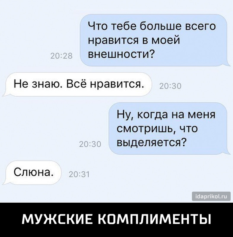 Что тебе больше всего нравится в моей внешности Не знаю Всё нравится Ну когда на меня смотришь что выделяется Слюна МУЖСКИЕ КОМПЛИМЕНТЫ