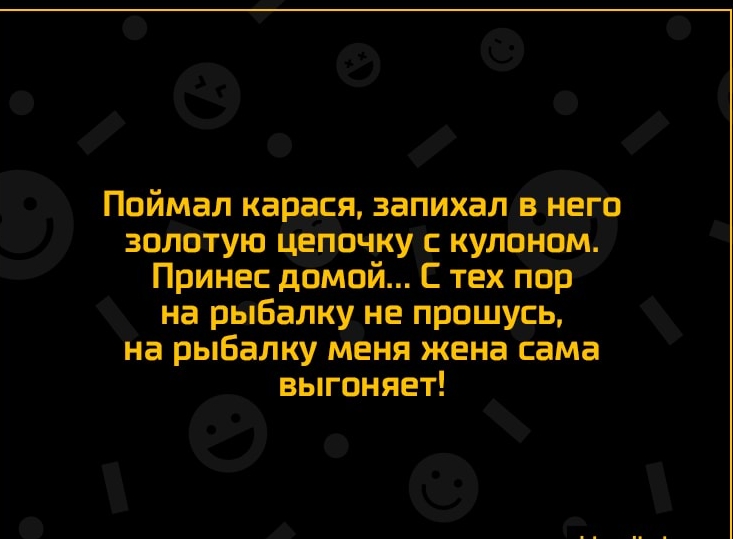Поймал карася запихал в него золотую цепочку кулоном Принес домой С тех пор на рыбалку не прошусь на рыбалку меня жена сама выгоняет