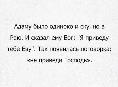 Адаму было одиноко и скучно в Раю И сказал ему Бог Я приведу тебе Еву Так появилась поговорка не Приведи ГОСПОДЬ