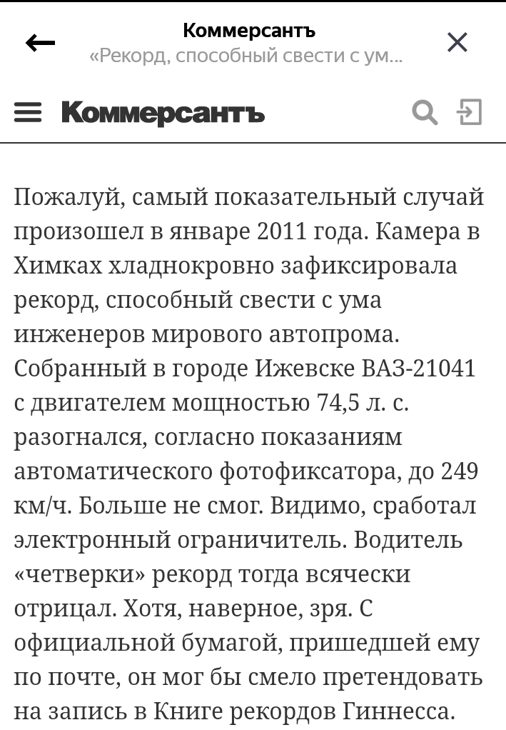 Коммерсант ь Рекорд_ способный свести с ум Х Е Коммерсантъ Е Пожалуй самый показательный случай произошел в январе 2011 года Камера в Химках хладнокровно зафиксировала рекорд способный свести с ума инженеров мирового автопрома Собранный в городе Ижевске ВАЗ21041 с двигателем мощностью 745 л с разогнался согласно показаниям автоматического фотофиксатора До 249 кмч Больше не смог Видимо сработал эле
