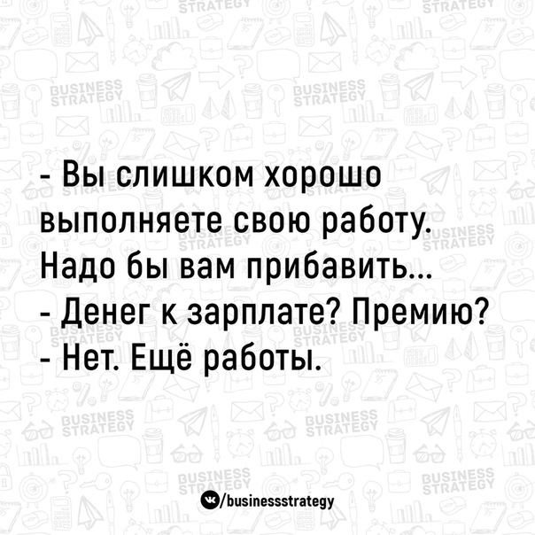 Вы слишком хорошо выполняете свою работу Надо бы вам прибавить Денег к зарплате Премию Нет Ещё работы ФЬпзіпезэыгаівцу