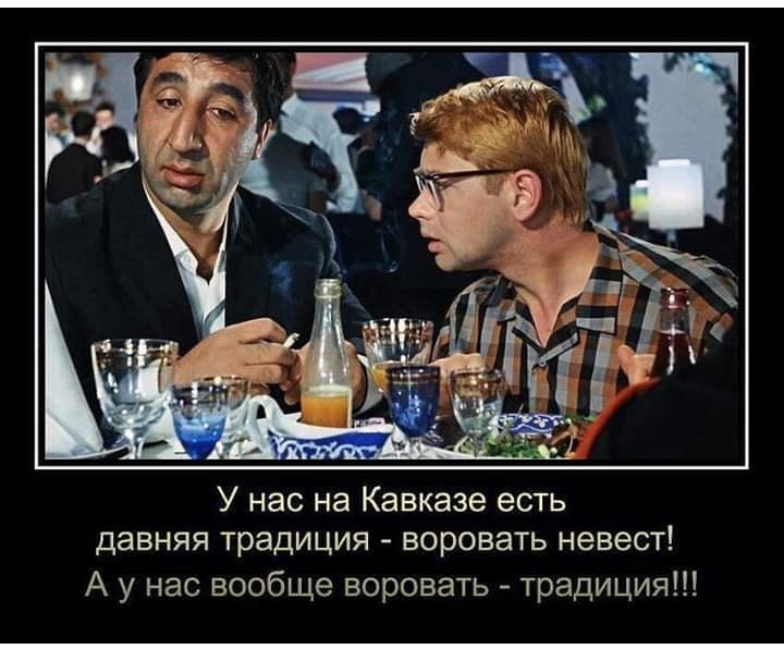 У нас на Кавказе есть давняя традиция воровать невест А у нас вообще воровать традиция