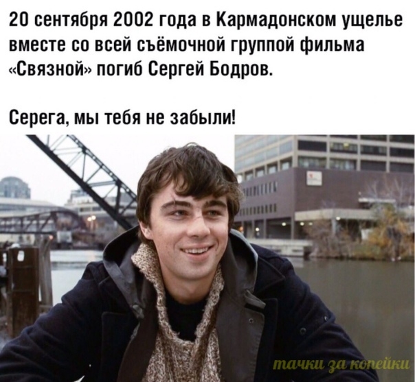 20 сентября 2002 года в Кармадонском ущелье вместе со всей съёмочной группой фильма Связной погиб Сергей Бодров Серега мы тебя не забыли