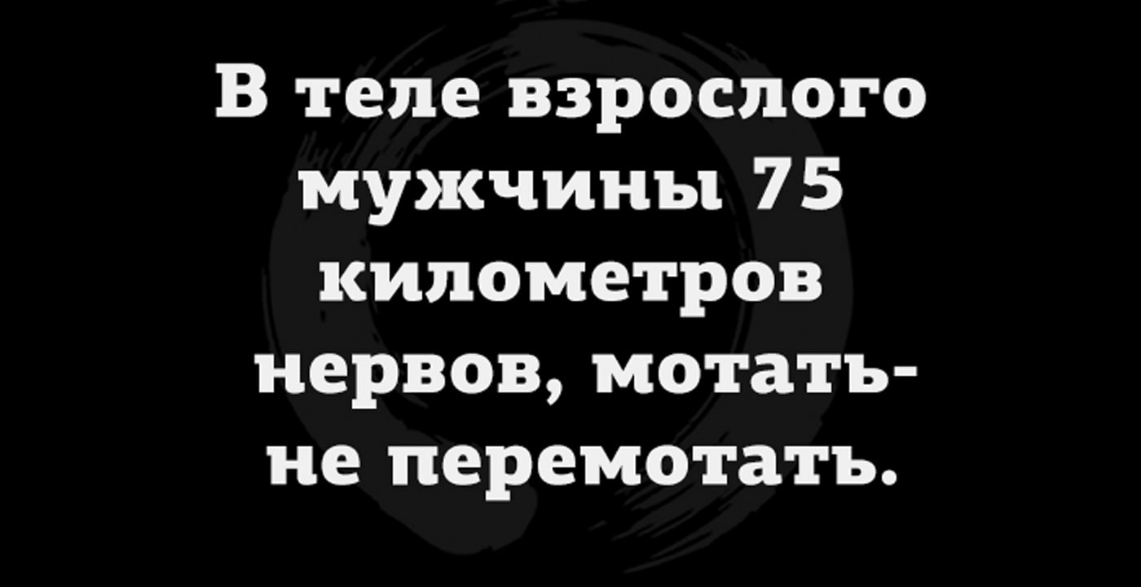 В теле взрослого мужчины 75 километров нервов мотать не перемотать