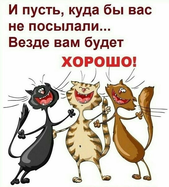 И пусть куда бы вас не посылали Везде вам будет ХОРО О