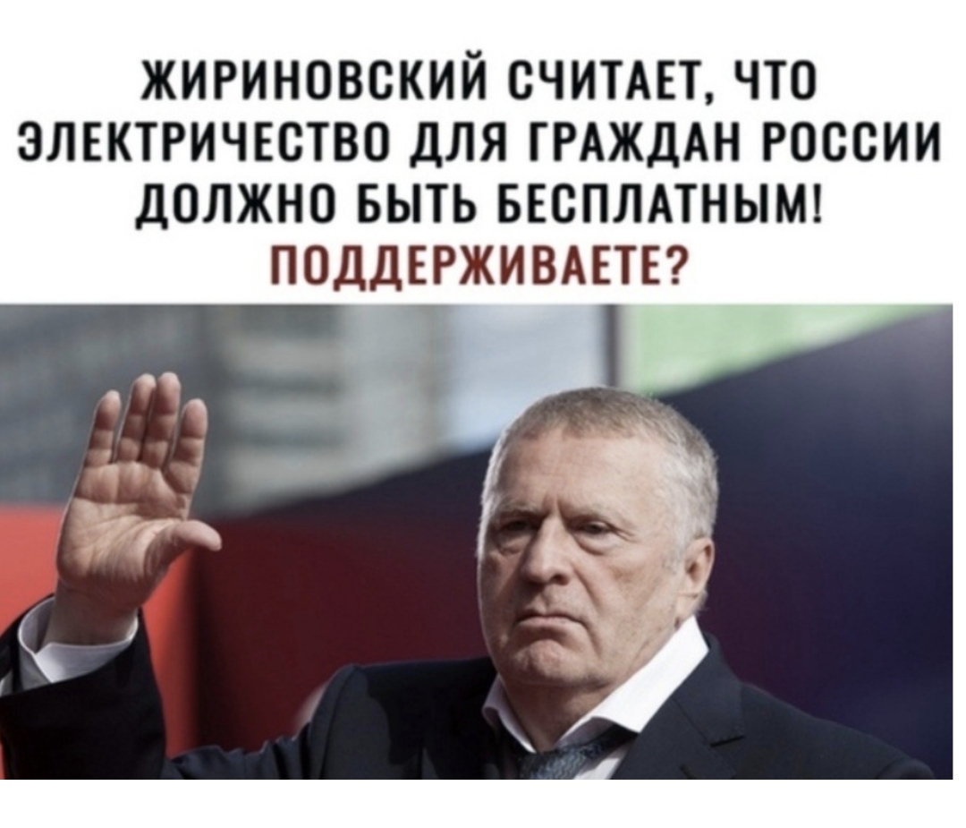 ЖИРИНОВСКИЙ СЧИТАЕТ ЧТО ЭЛЕКТРИЧЕСТВО ДЛЯ ГРАЖДАН РОССИИ ДОЛЖНО БЫТЬ БЕСПЛАТНЫМ ПОДДЕРЖИВАЕТЕ