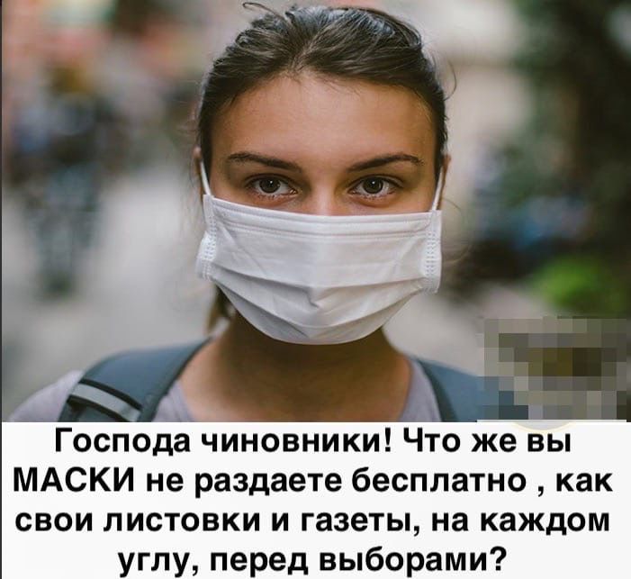 Господа чиновники Что же вы МАСКИ не раздаете бесплатно как свои листовки и газеты на каждом углу перед выборами