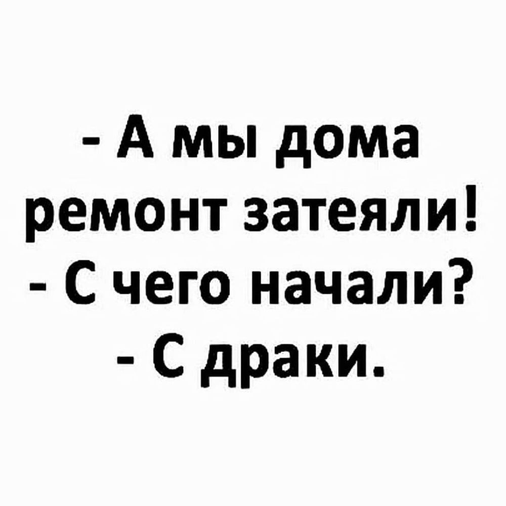 А мы дома ремонт затеяли С чего начали С драки