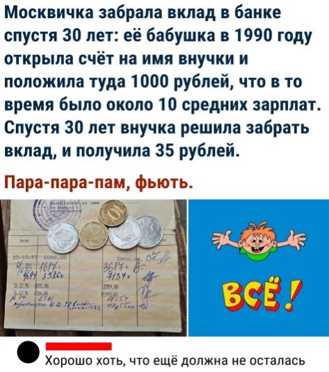 Москвичка забрала вклад в банке спустя 30 лет её бабушка в 1990 году открыла СЧЁТ на ИМЯ ВНУЧКИ И положила туда 1000 рублей что в то время было около 10 средних зарплат Спустя 30 лет внучка решила забрать вклад и получила 35 рублей Хорошо хотЬ что ещё допжиа не осталась
