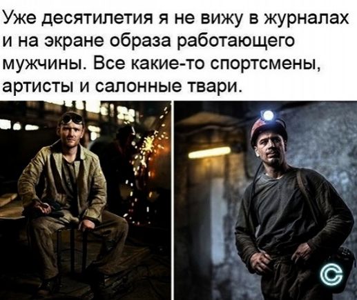 Уже десятилетия я не вижу в журналах и на экране образа работающего мужчины Все какие то спортсмены артисты и салонные твари