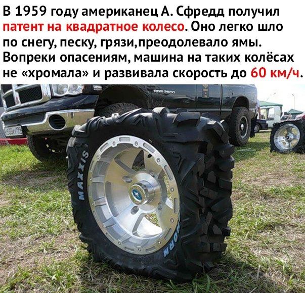 В 1959 году американец А Сфредд получил патент на квадратное колесо Оно легко шло по снегу песку грязипреодолевало ямы Вопреки опасениям машина на таких колёсах не хромала и развивала скорость до 60 кмч _