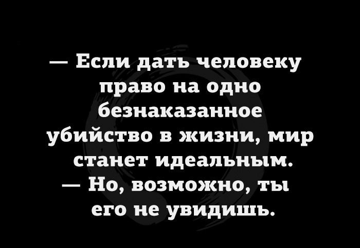 Если дать человеку право на одно безнаказанное убийство в жизни мир станет идеальным Но возможно ты его не увидишь