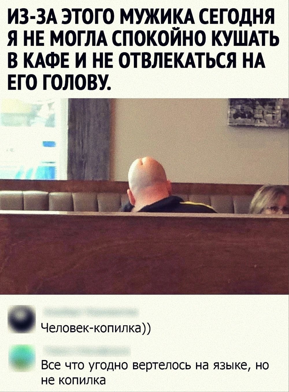 ИЗ ЗА ЭТОГО МУЖИ__А СЕГОДНЯ Я НЕ МОГЛА СПОКОИНО КУШАТЬ В КАФЕ И НЕ ОТВЛЕКАТЬСЯ НА ЕГО ГОЛОВУ Человек копилка Все что угодно вертелось на языке но не копилка