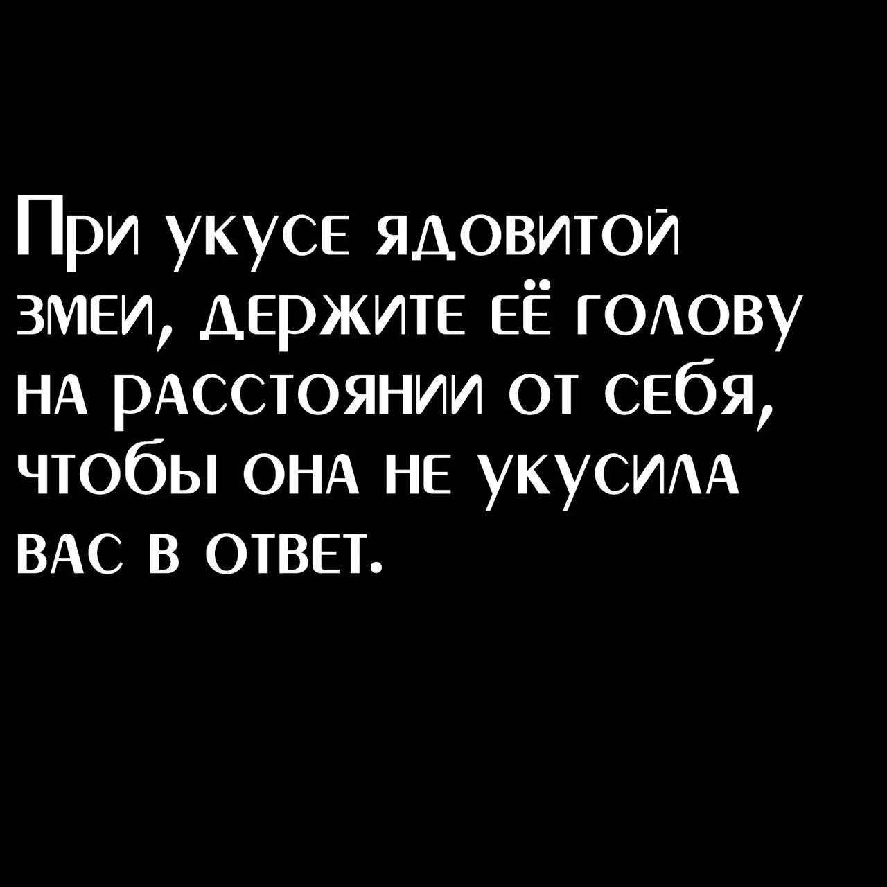 При укусе ядовитой змеи держите ЕЁ ГОАОВУ НА рАсстоянии от себя чтобы ОНА НЕ УКУСИАА ВАС в ОТВЕТ