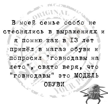 В моей семье особо не стеснялись в выражениях и я помню как в 13 лет пришёл в магаз обуви и попросил говнодавы на лето свято веря что говнодавы это МОДЕЛЬ ОБУВИ