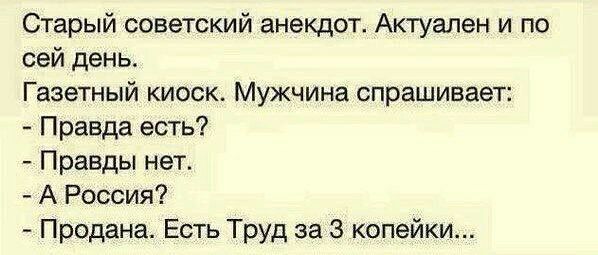 Старый советский анекдот Актуален и по сей день Газетный киоск Мужчина спрашивает Правда есть Правды нет А Россия Продана Есть Труд за 3 копейки