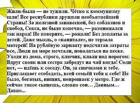 Жилибыли пе тужшпъ Четко к коммунизму шли Все респуб лпкп дружили необъятнейшей трапы За же пеапоп занавескоп без соб лазнов п бевобод Секса пе было конечно размножался так народ Не поверите рожа ли Без доплаты за детей Даже мыслы о капитале не терзала матерей На рублевую зарплату подечптап затраты се Люди на море мечтали поваляться на песке Уходя из дома строго ключик клали под порогом _ Вдрут св