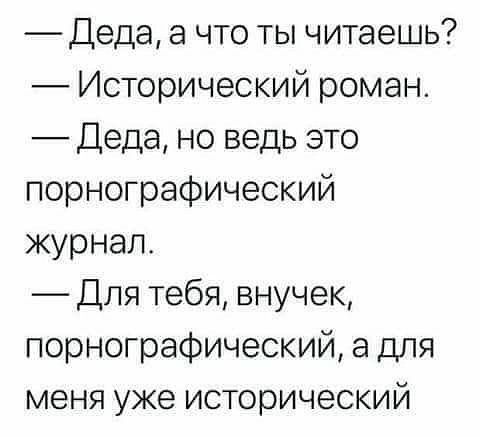 Деда а что ты читаешь Исторический роман Деда но ведь это порнографический журнал Для тебя внучек порнографический а для меня уже исторический
