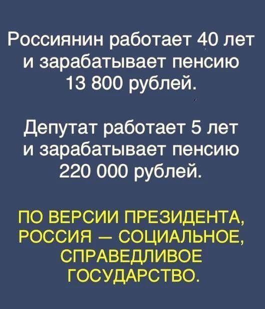 Россиянин работает 40 лет и зарабатывает пенсию 13 800 рублей Депутат работает 5 лет и зарабатывает пенсию 220 000 рублей ПО ВЕРСИИ ПРЕЗИДЕНТА РОССИЯ СОЦИАЛЬНОЕ СПРАВЕДЛИВОЕ ГОСУДАРСТВО