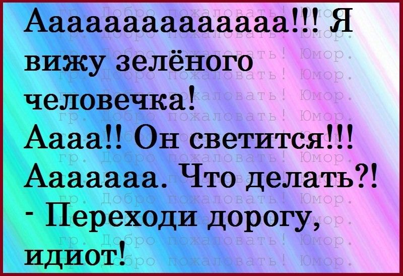 Аааааааааааааа Я вижу зелёного человечка Аааа Он светится Ааааааа Что делать Переходи дорогу идиот