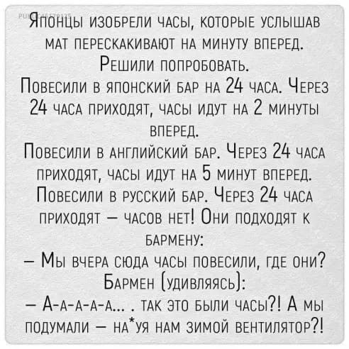 Японцы ИЗОБРЕПИ ЧАСЫ котоРЫЕ УСПЫШАБ мАт ПЕРЕСКАКИВАЮТ НА минуту ВПЕРЕД РЕшипи ПОПРОБОВАТЬ ПОВЕСИПИ в японским БАР НА 24 ЧАСА ЧЕРЕЗ 24 ЧАСА ПРиходят ЧАСЫ идут нА 2 минуты впЕРЕд ПОВЕСИЛИ в Английский БАР ЧЕРЕЗ 24 ЧАСА пРиходят ЧАСЫ идут нА 5 минут ВПЕРЕД ПОВЕСИЛИ в РУССкий БАР ЧЕРЕЗ 24 ЧАСА ПРИХОДЯТ ЧАсов НЕт Они подходят к ЕАРМЕну МЫ ВЧЕРА СЮдА ЧАСЫ поВЕсипи гдЕ они БАРМЕН удивляясь ААААА ТАК зто