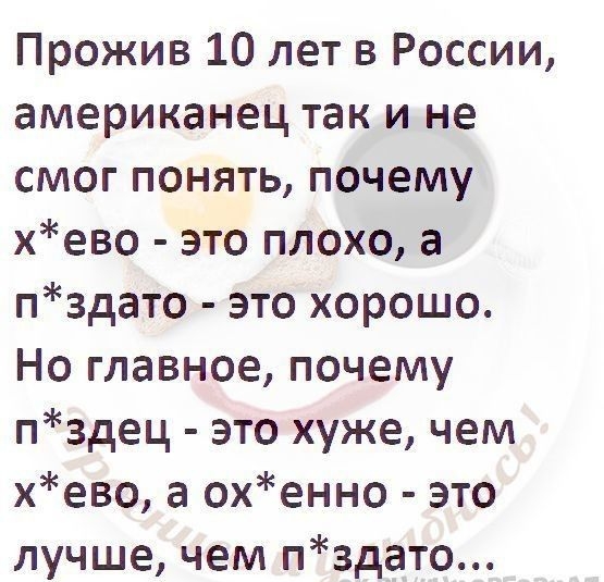 Прожив 10 лет в России американец так и не смог понять почему хево это плохо а пздато это хорошо Но главное почему пздец это хуже чем хево а охенно это лучше чем пздато