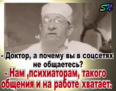 доктор а почему вы в соцсетях _ не общаетесь Нам психиато ам такого оби дій И на ра оте хватает
