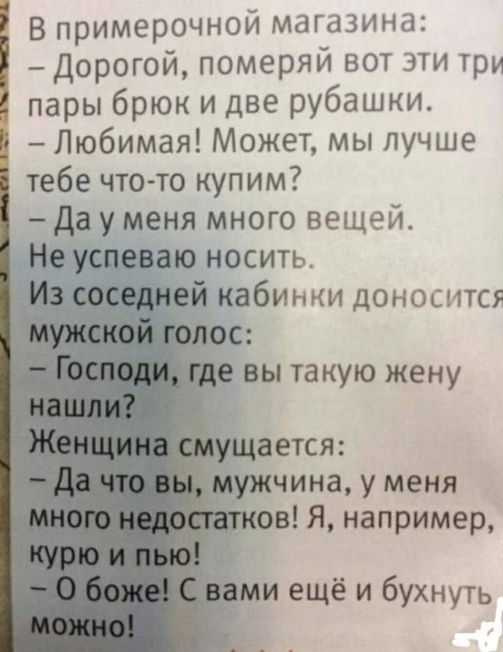 В примерочной магазина Дорогой померяй вот эти три пары брюк и две рубашки Любимая Может мы лучше тебе что то купим Да у меня много вещей Не успеваю носить Мид д кабинки доносится вы такую жену ается ужчина у меня гэс ов Я например