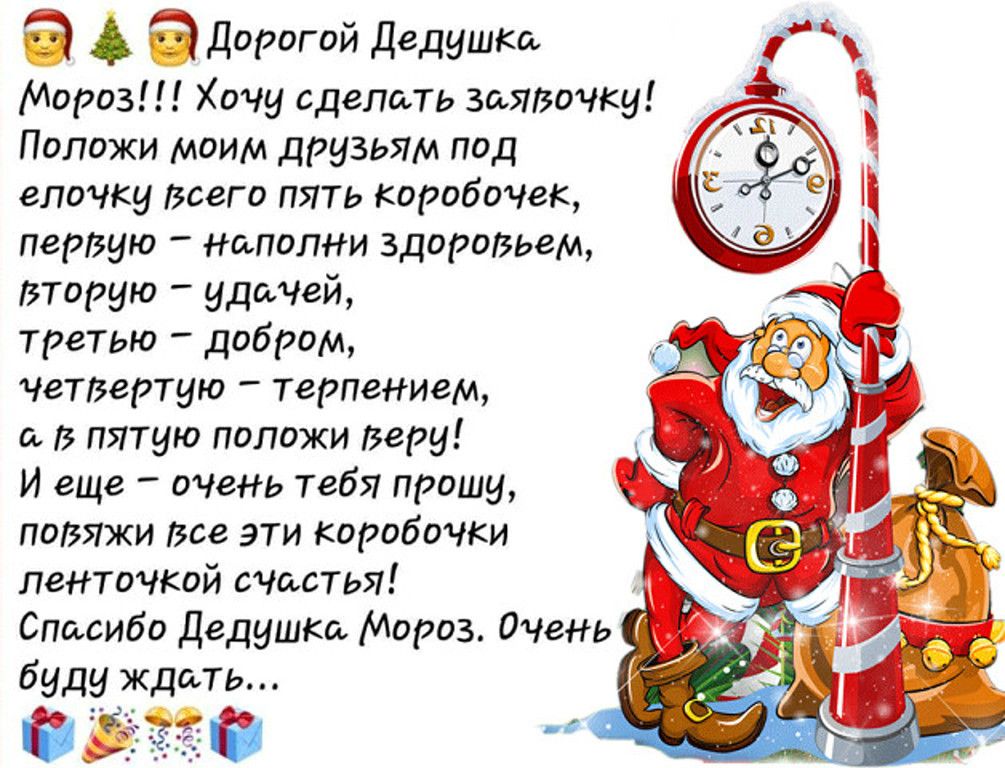 а адорогой дедушки Мороз Хочу сделать заЯВочку Положи моим друзьям под елочку Всего пять Коробочек первую Наполни ЗдороВьем вторую удалей третью добром ЧеТзертую терпением и пятую положи Веру И еще очгнь тебя прошу повяжи Все эти коробочки ленточюй счистья буду ждать ввез