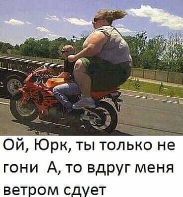 Ой Юрк ты только не гони А то вдруг меня
