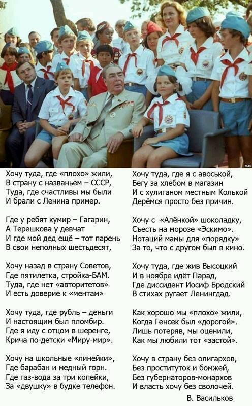 Хочу туда где плохо жили в страну с названьем ссср Туда где счастливы мы были и брали сЛенина пример где у ребят кумир Гагарин А Терешкова у девчат и где мой дед еще парень В свои неполных шепьдеш Хачу назад а прану соаетоа Где пятилетка пройхасбдмо Туда где нет авторитета и есть доверие к мещан Хачу туда где рубль деньги и настоящим был лломбир где я иду с отцом а шеренга Крича лодетски Мирмир Хо